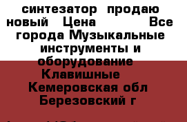  синтезатор  продаю новый › Цена ­ 5 000 - Все города Музыкальные инструменты и оборудование » Клавишные   . Кемеровская обл.,Березовский г.